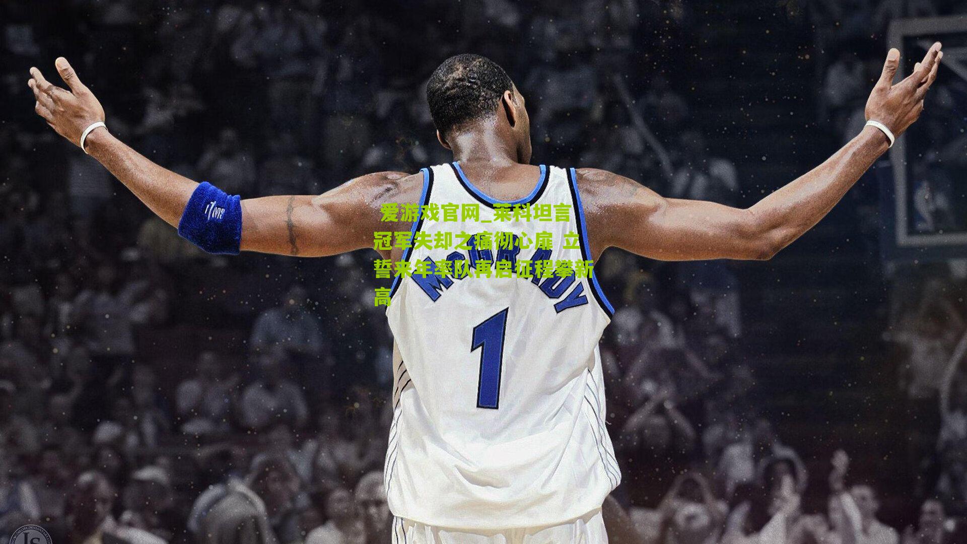 莱科坦言冠军失却之痛彻心扉 立誓来年率队再启征程攀新高