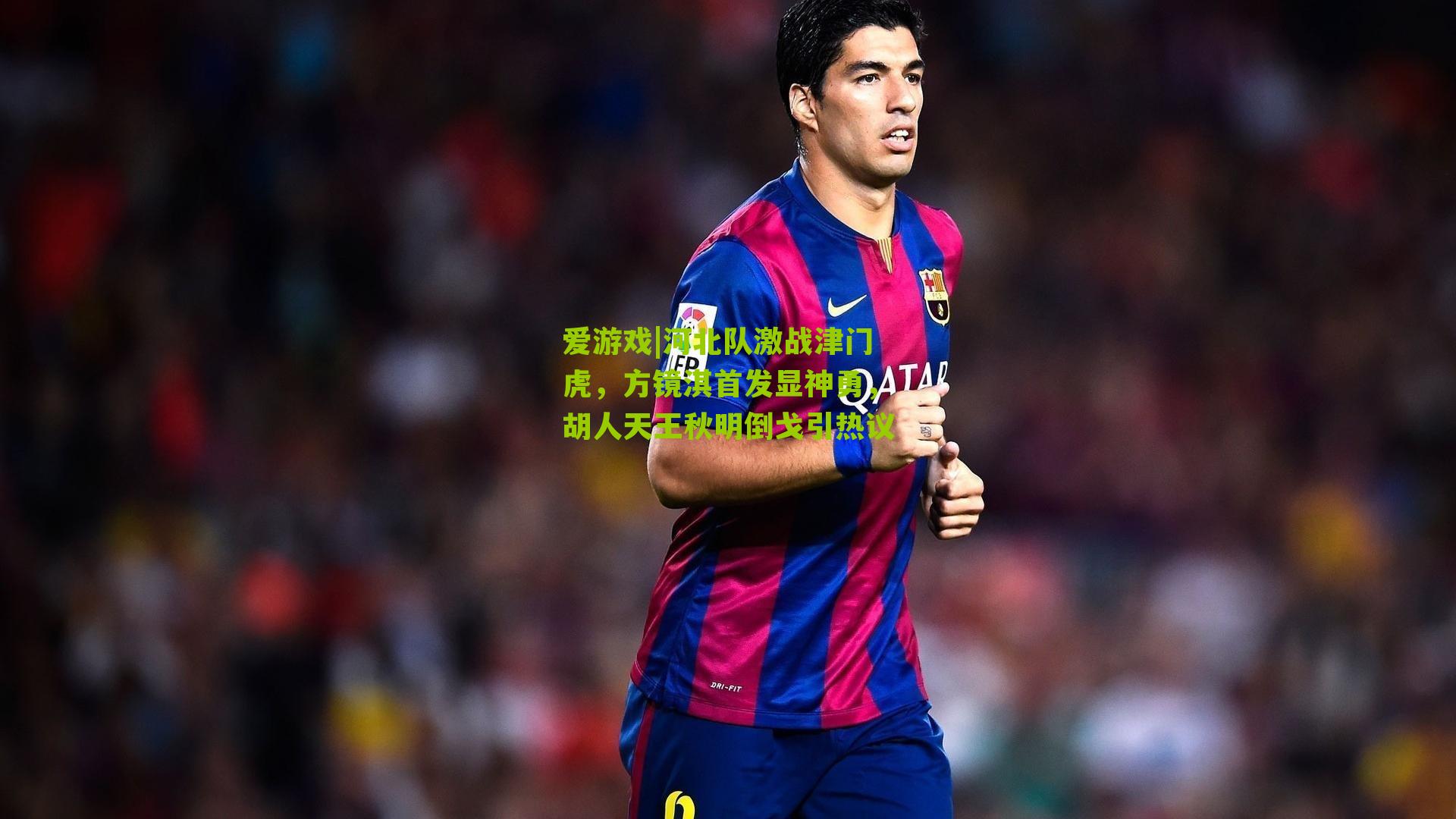 河北队激战津门虎，方镜淇首发显神勇，胡人天王秋明倒戈引热议