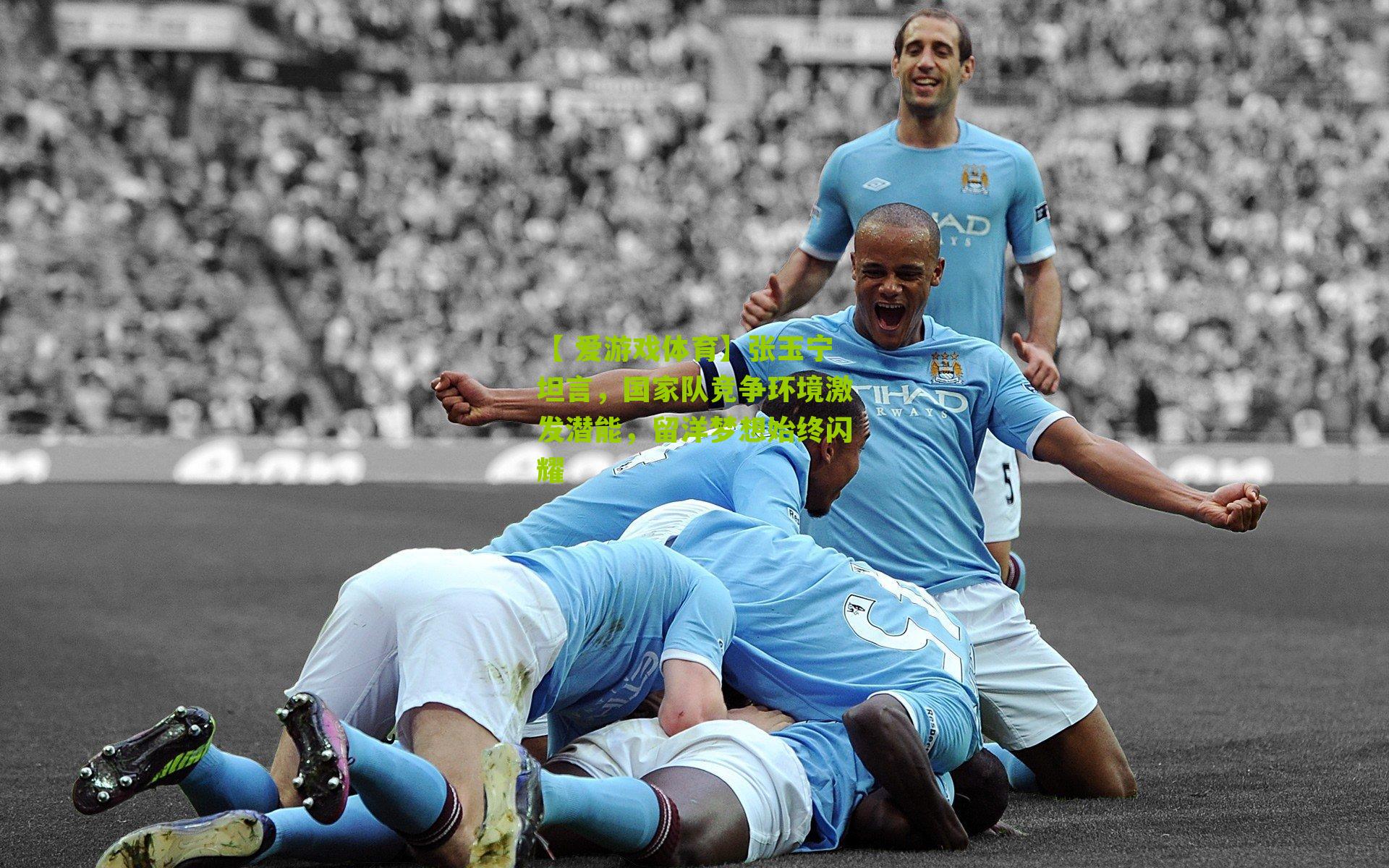 张玉宁坦言，国家队竞争环境激发潜能，留洋梦想始终闪耀