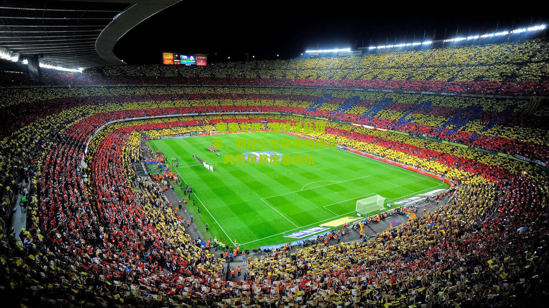 懂球译站独家，网球少年突袭伯纳乌，跨界风暴席卷体坛